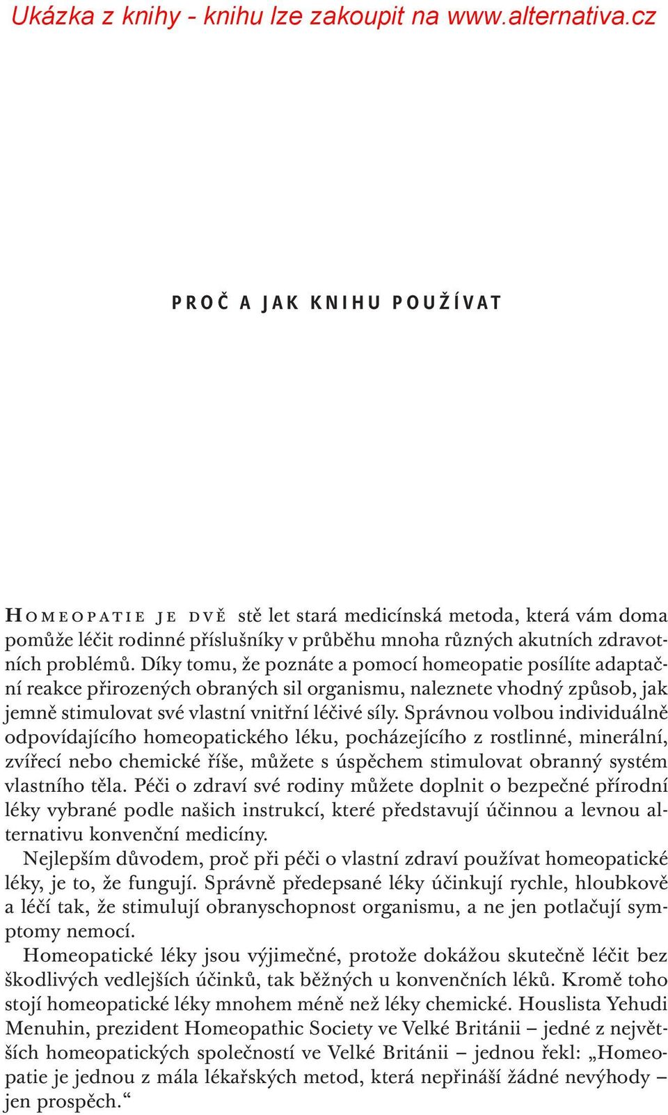 Správnou volbou individuálně odpovídajícího homeopatického léku, pocházejícího z rostlinné, minerální, zvířecí nebo chemické říše, můžete s úspěchem stimulovat obranný systém vlastního těla.