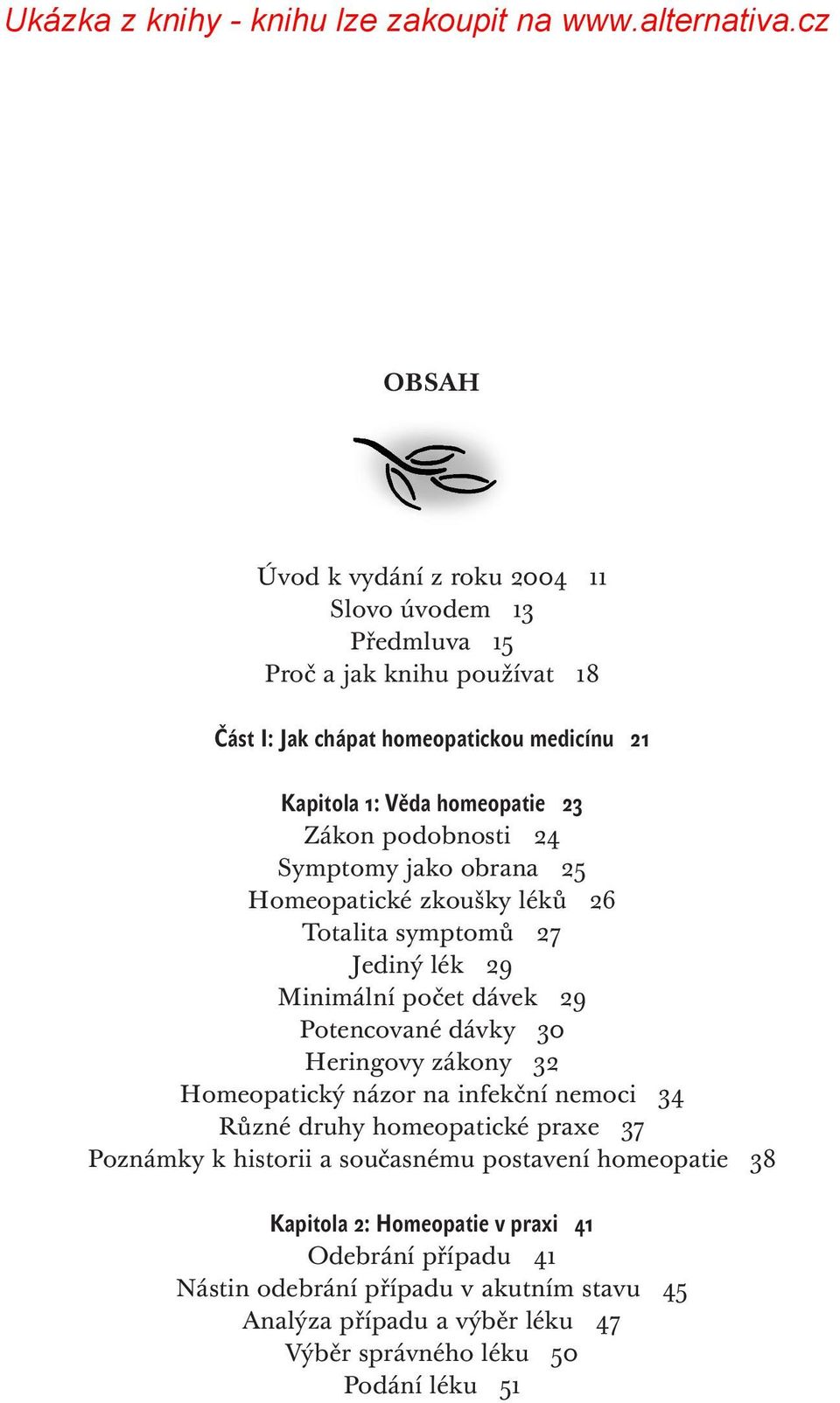 dávky 30 Heringovy zákony 32 Homeopatický názor na infekční nemoci 34 Různé druhy homeopatické praxe 37 Poznámky k historii a současnému postavení homeopatie 38