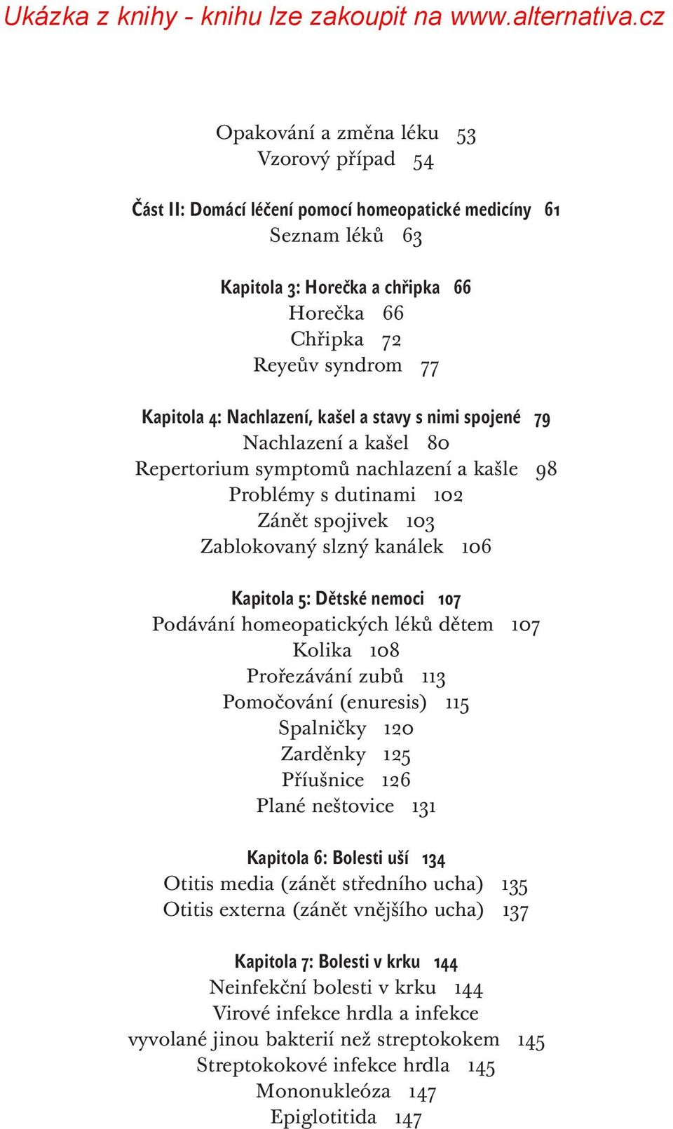 Dětské nemoci 107 Podávání homeopatických léků dětem 107 Kolika 108 Prořezávání zubů 113 Pomočování (enuresis) 115 Spalničky 120 Zarděnky 125 Příušnice 126 Plané neštovice 131 Kapitola 6: Bolesti uší