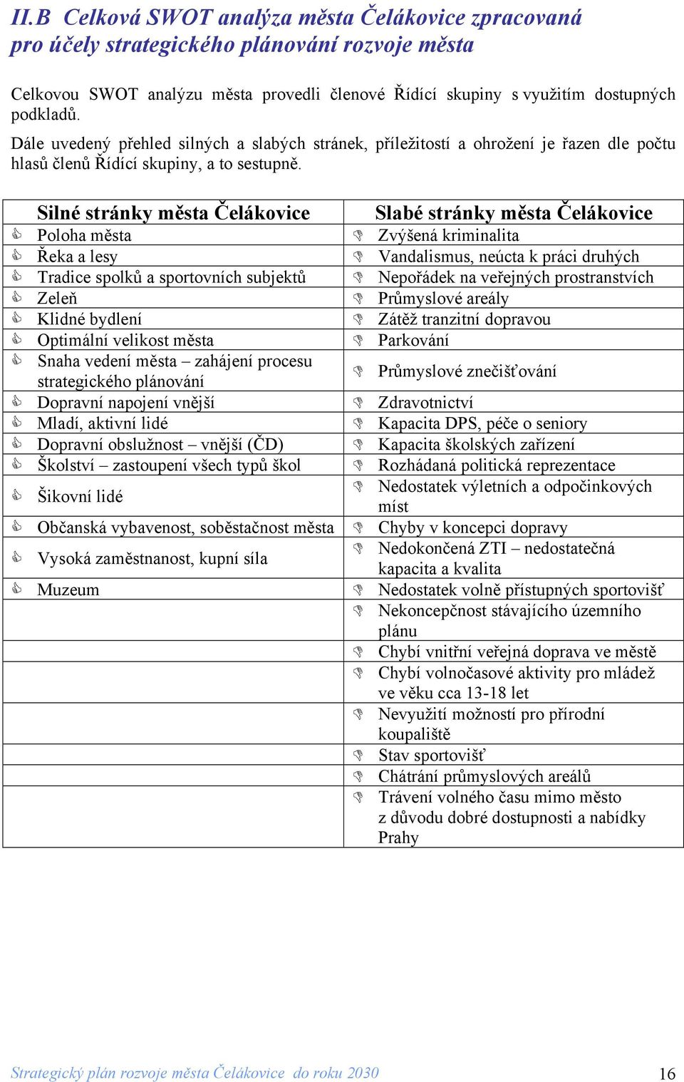 Silné stránky města Čelákovice Slabé stránky města Čelákovice C Poloha města D Zvýšená kriminalita C Řeka a lesy D Vandalismus, neúcta k práci druhých C Tradice spolků a sportovních subjektů D