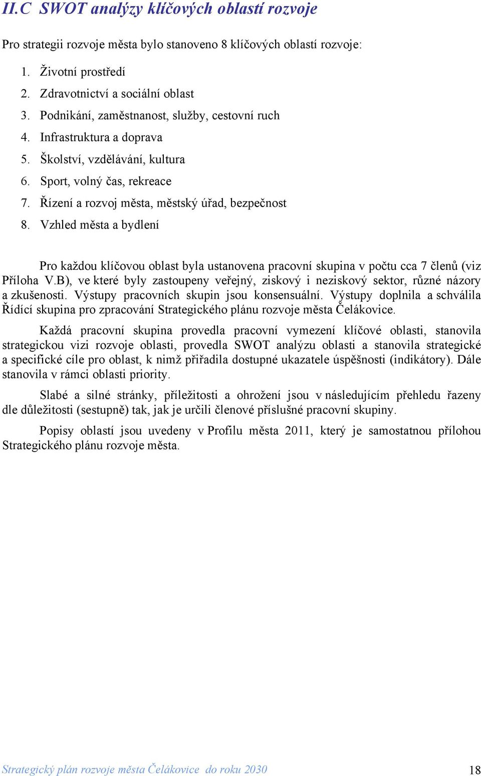 Vzhled města a bydlení Pro každou klíčovou oblast byla ustanovena pracovní skupina v počtu cca 7 členů (viz Příloha V.