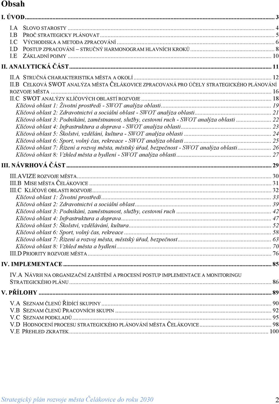 C SWOT ANALÝZY KLÍČOVÝCH OBLASTÍ ROZVOJE... 18 Klíčová oblast 1: Životní prostředí - SWOT analýza oblasti... 19 Klíčová oblast 2: Zdravotnictví a sociální oblast - SWOT analýza oblasti.