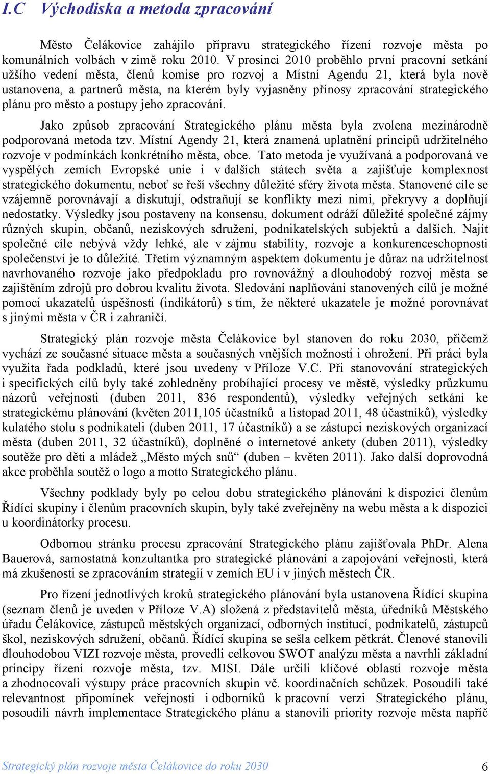 zpracování strategického plánu pro město a postupy jeho zpracování. Jako způsob zpracování Strategického plánu města byla zvolena mezinárodně podporovaná metoda tzv.