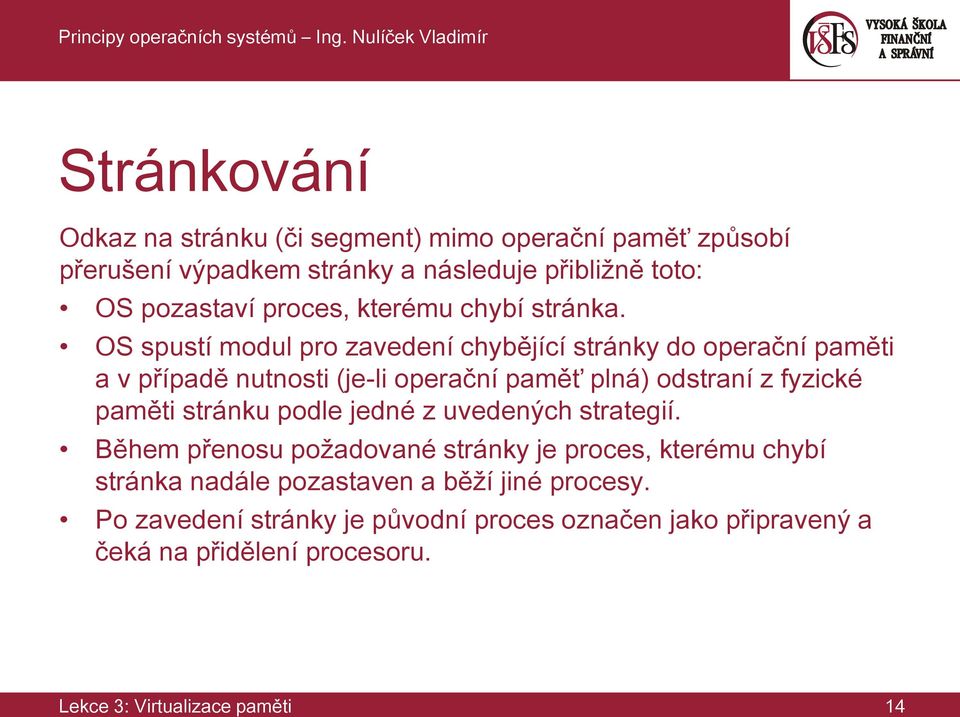 OS spustí modul pro zavedení chybějící stránky do operační paměti a v případě nutnosti (je-li operační paměť plná) odstraní z fyzické paměti