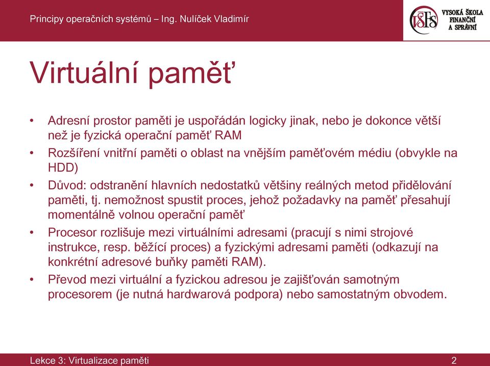 nemožnost spustit proces, jehož požadavky na paměť přesahují momentálně volnou operační paměť Procesor rozlišuje mezi virtuálními adresami (pracují s nimi strojové instrukce, resp.