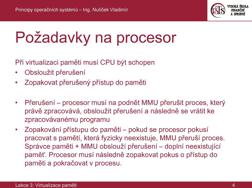 Zopakování přístupu do paměti pokud se procesor pokusí pracovat s pamětí, která fyzicky neexistuje, MMU přeruší proces.