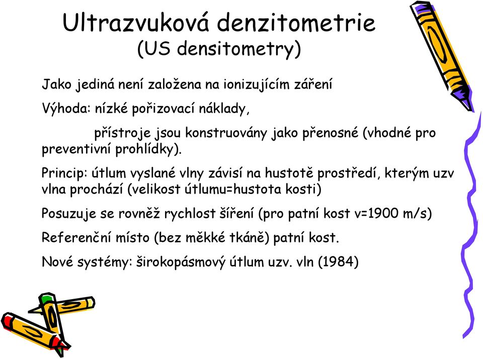 Princip: útlum vyslané vlny závisí na hustotě prostředí, kterým uzv vlna prochází (velikost útlumu=hustota kosti)