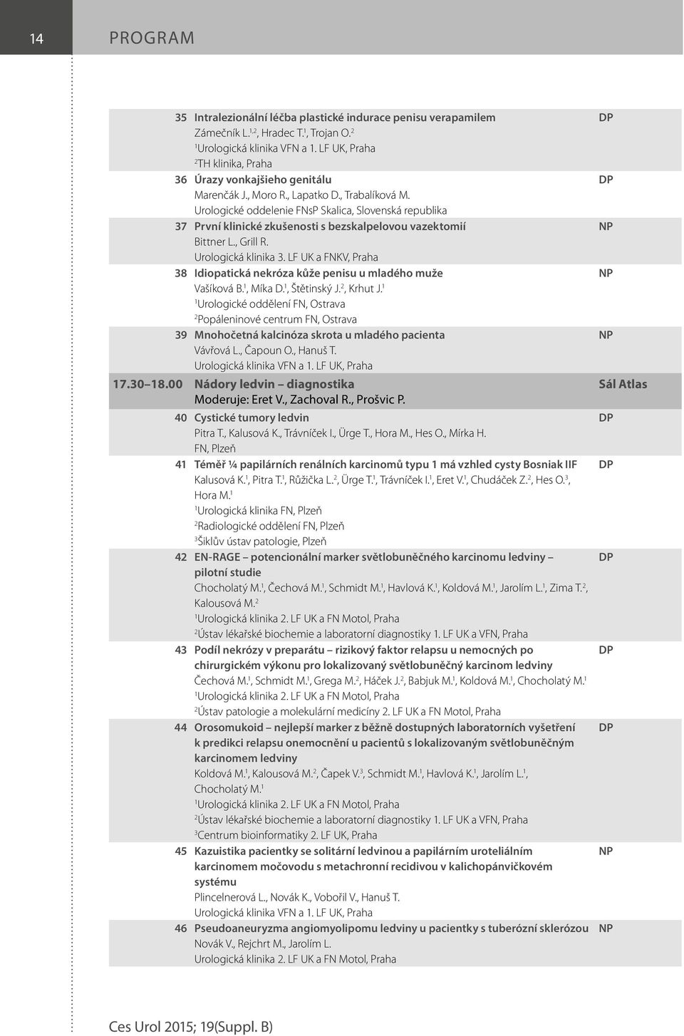 Urologické oddelenie FNsP Skalica, Slovenská republika 37 První klinické zkušenosti s bezskalpelovou vazektomií Bittner L., Grill R. Urologická klinika 3.