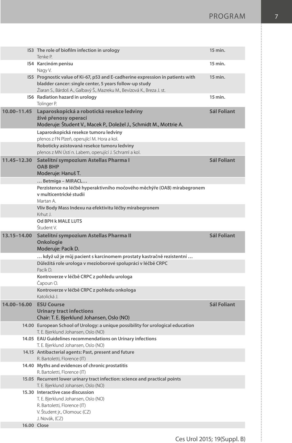 , Breza J. st. IS6 Radiation hazard in urology Tolinger P. 0.00.45 Laparoskopická a robotická resekce ledviny živé přenosy operací Moderuje: Študent V., Macek P., Doležel J., Schmidt M., Mottrie A.