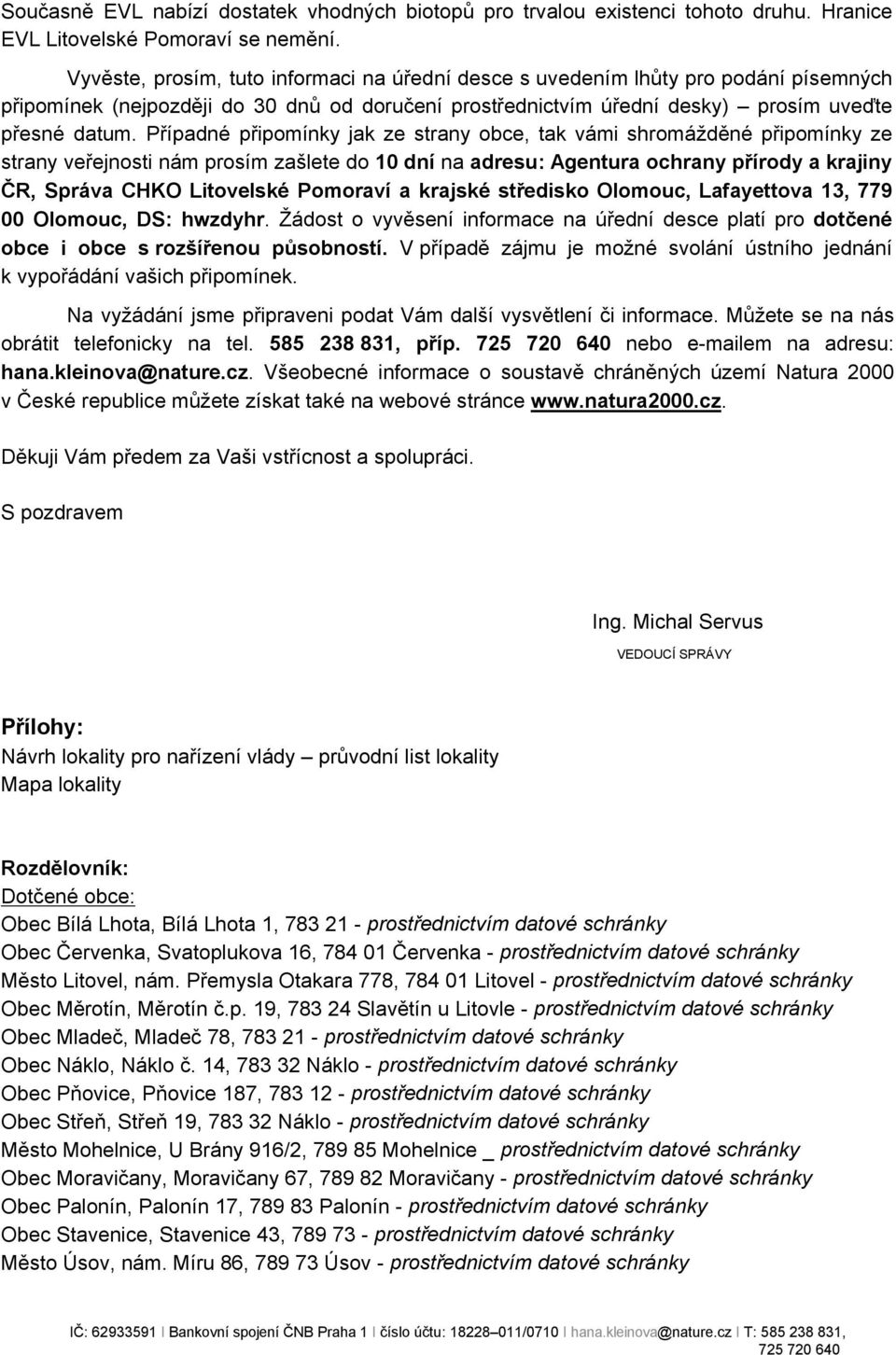 Případné připomínky jak ze strany obce, tak vámi shromážděné připomínky ze strany veřejnosti nám prosím zašlete do 10 dní na adresu: Agentura ochrany přírody a krajiny ČR, Správa CHKO Litovelské