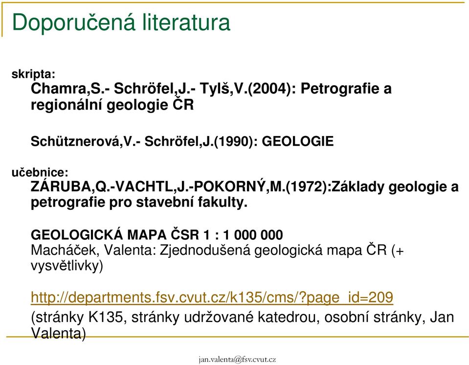 -POKORNÝ,M.(1972):Základy geologie a petrografie pro stavební fakulty.