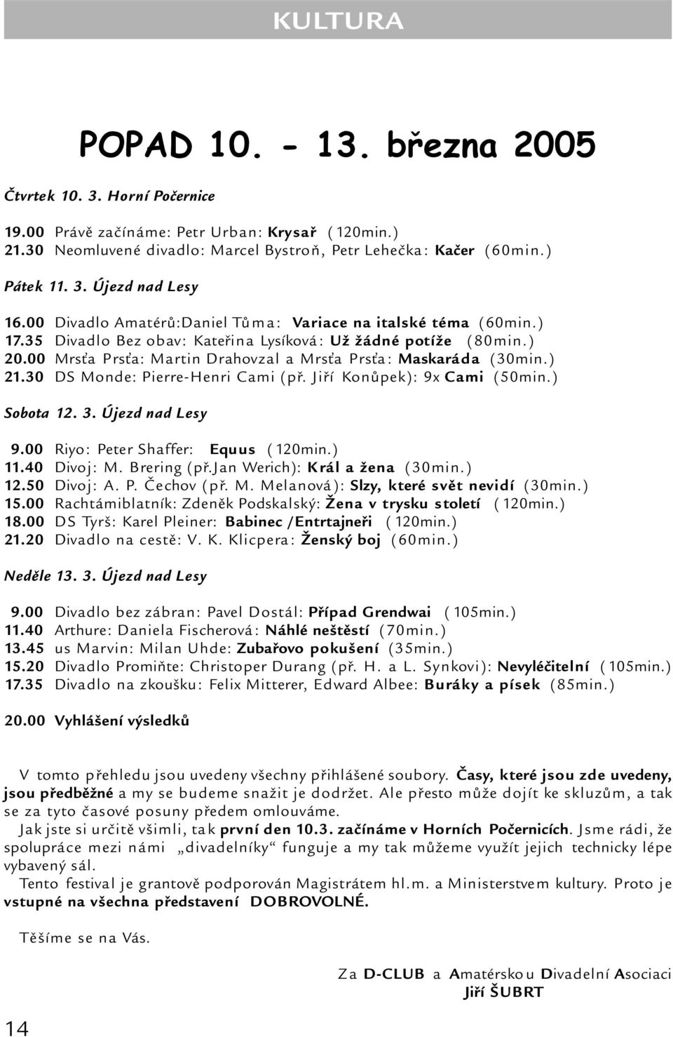 00 Mrsťa Prsťa: Martin Drahovzal a Mrsťa Prsťa: Maskaráda (30min.) 21.30 DS Monde: Pierre-Henri Cami (př. Jiří Konůpek): 9x Cami (50min.) Sobota 12. 3. Újezd nad Lesy 9.