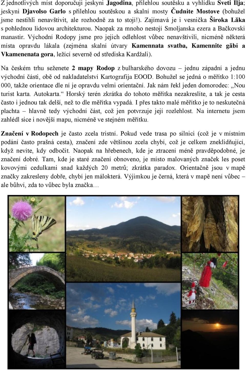 Východní Rodopy jsme pro jejich odlehlost vůbec nenavštívili, nicméně některá místa opravdu lákala (zejména skalní útvary Kamennata svatba, Kamennite găbi a Vkamenenata gora, ležící severně od