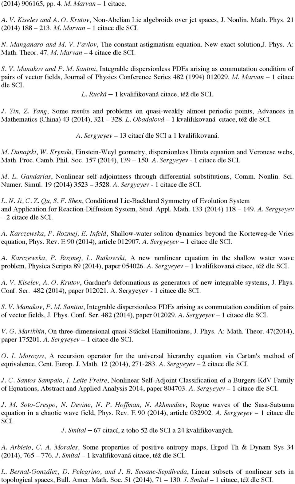 th. Theor. 47. M. Marvan 4 citace dle SCI. S. V. Manakov and P. M. Santini, Integrable dispersionless PDEs arising as commutation condition of pairs of vector fields, Journal of Physics Conference Series 482 (1994) 012029.