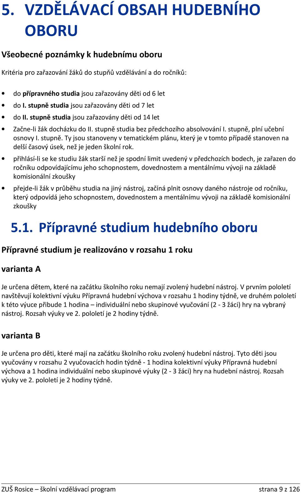 stupně. Ty jsou stanoveny v tematickém plánu, který je v tomto případě stanoven na delší časový úsek, než je jeden školní rok.