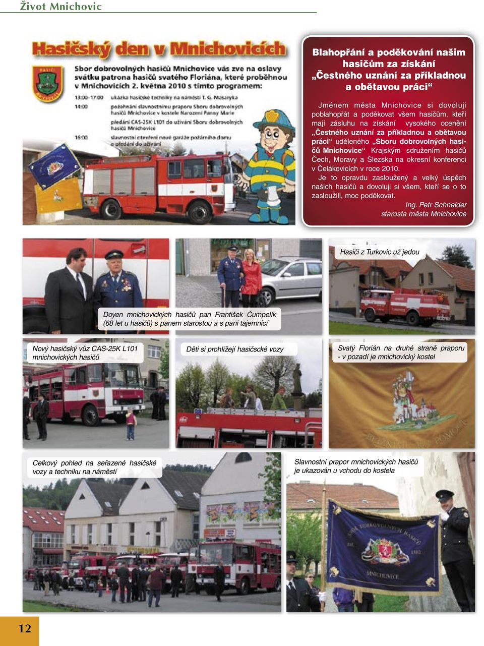 konferenci v Čelákovicích v roce 2010. Je to opravdu zasloužený a velký úspěch našich hasičů a dovoluji si všem, kteří se o to zasloužili, moc poděkovat. Ing.