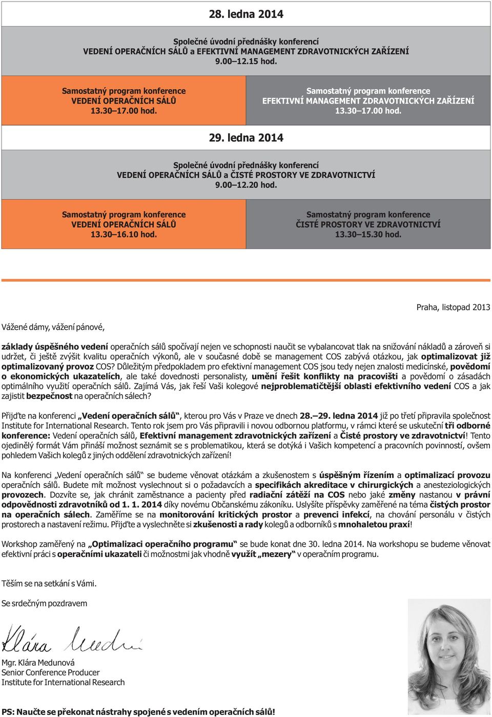 , listopad 2013 Vážené dámy, vážení pánové, základy úspìšného vedení operaèních sálù spoèívají nejen ve schopnosti nauèit se vybalancovat tlak na snižování nákladù a zároveò si udržet, èi ještì