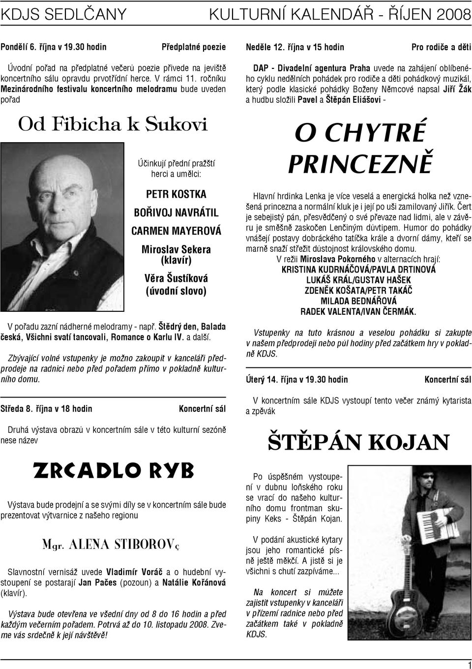 ročníku Mezinárodního festivalu koncertního melodramu bude uveden pořad Od Fibicha k Sukovi Účinkují přední pražští herci a umělci: PETR KOSTKA BOŘIVOJ NAVRÁTIL CARMEN MAYEROVÁ Miroslav Sekera