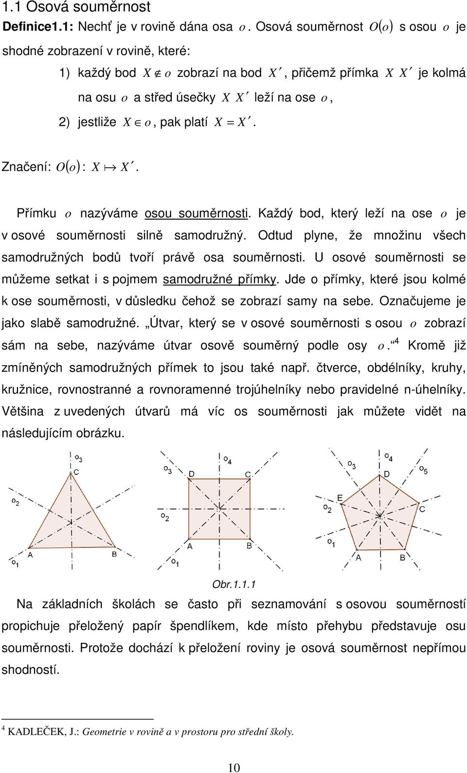 X X leží na ose o, Značení: ( o) O : X a X. Přímku o nazýváme osou souměrnosti. Každý bod, který leží na ose o je v osové souměrnosti silně samodružný.