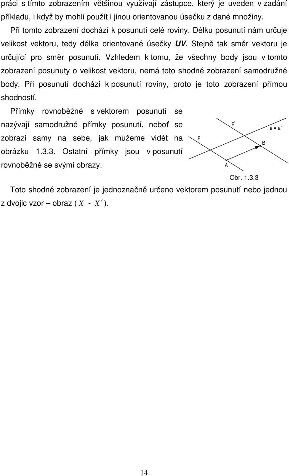 Vzhledem k tomu, že všechny body jsou v tomto zobrazení posunuty o velikost vektoru, nemá toto shodné zobrazení samodružné body.