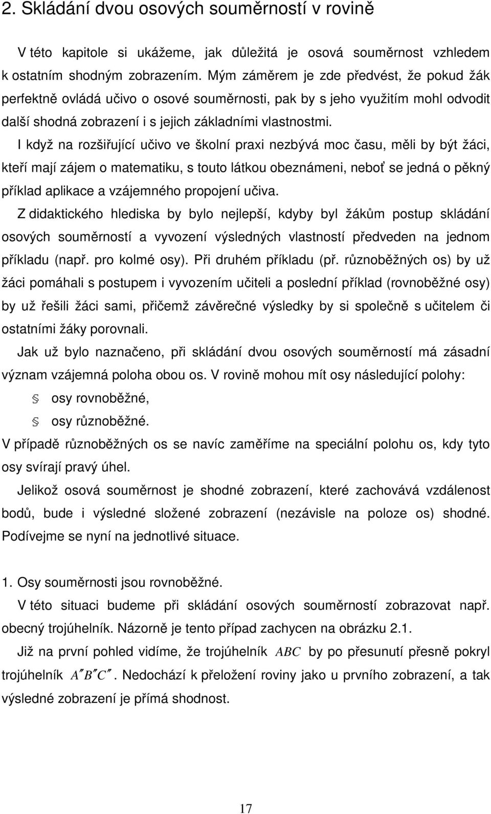 I když na rozšiřující učivo ve školní praxi nezbývá moc času, měli by být žáci, kteří mají zájem o matematiku, s touto látkou obeznámeni, neboť se jedná o pěkný příklad aplikace a vzájemného