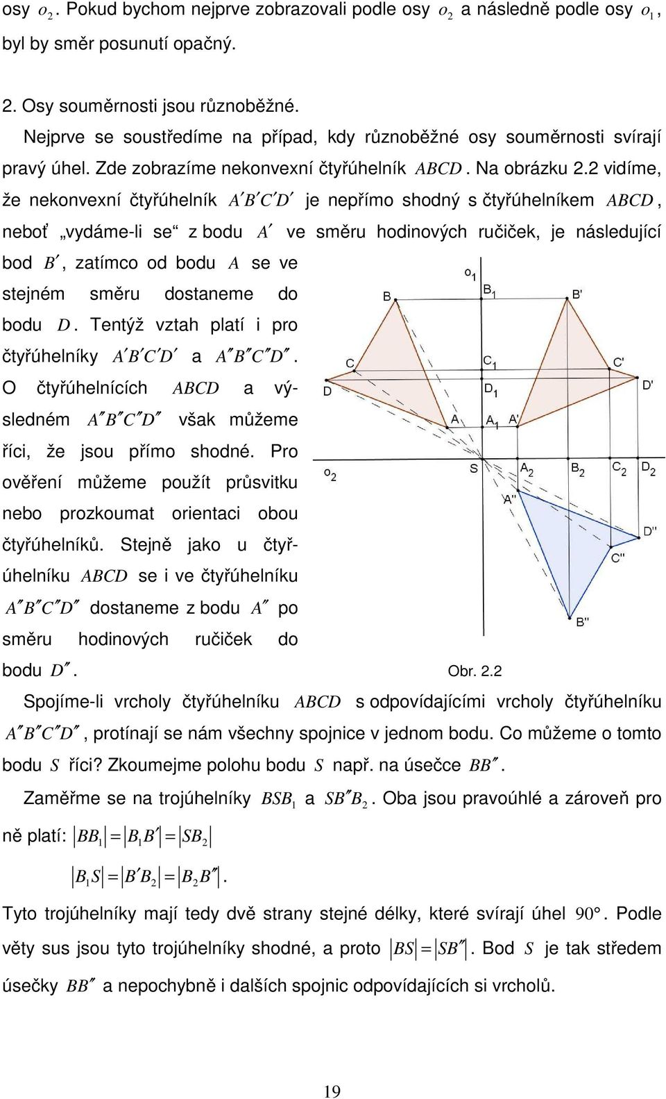 2 vidíme, že nekonvexní čtyřúhelník A B C D je nepřímo shodný s čtyřúhelníkem ABCD, neboť vydáme-li se z bodu A ve směru hodinových ručiček, je následující bod B, zatímco od bodu A se ve stejném