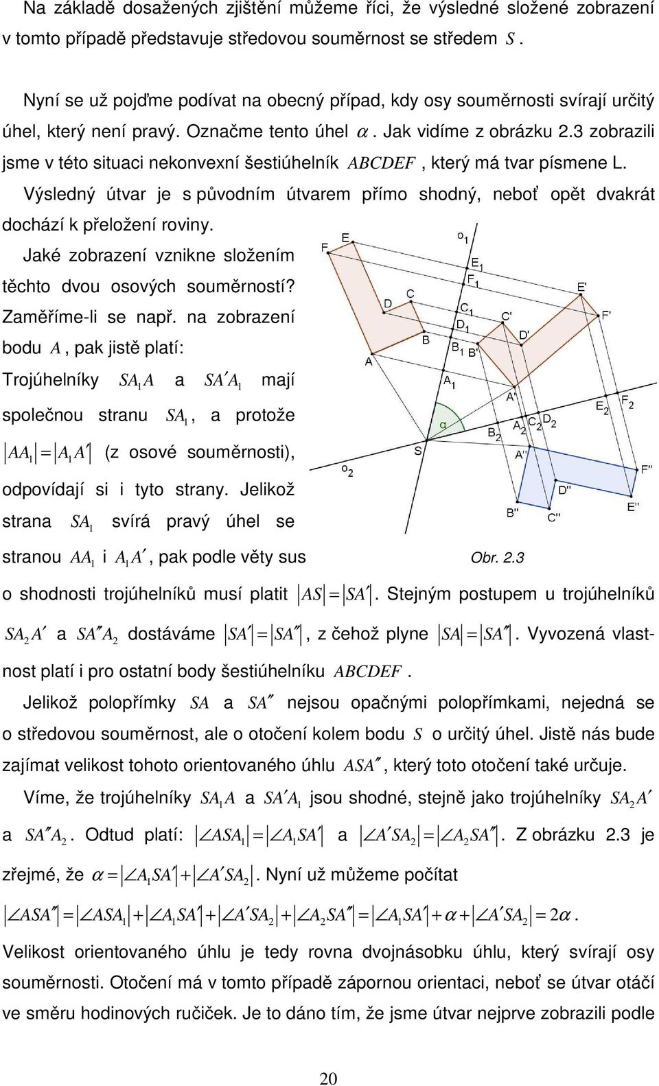 3 zobrazili jsme v této situaci nekonvexní šestiúhelník ABCDEF, který má tvar písmene L. Výsledný útvar je s původním útvarem přímo shodný, neboť opět dvakrát dochází k přeložení roviny.