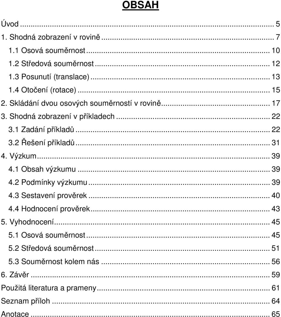 .. 31 4. Výzkum... 39 4.1 Obsah výzkumu... 39 4.2 Podmínky výzkumu... 39 4.3 Sestavení prověrek... 40 4.4 Hodnocení prověrek... 43 5. Vyhodnocení... 45 5.