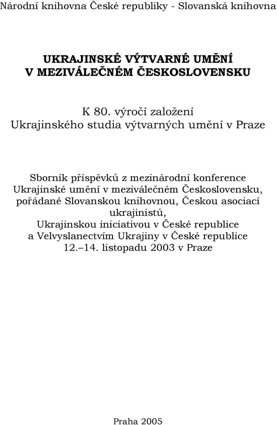 Ukrajinské umění v meziválečném Československu, pořádané Slovanskou knihovnou, Českou asociací ukrajinistů,