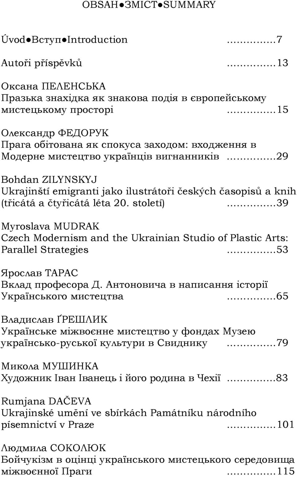 století) 39 Myroslava MUDRAK Czech Modernism and the Ukrainian Studio of Plastic Arts: Parallel Strategies 53 Ярослав ТАРАС Вклад професора Д.