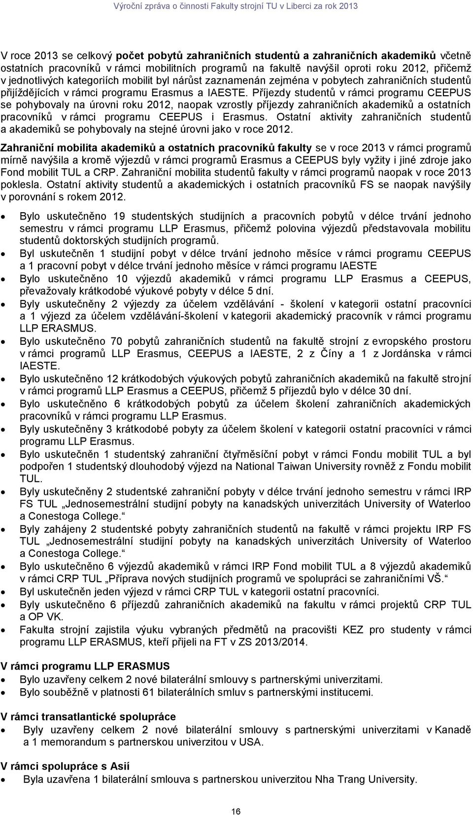 Příjezdy studentů v rámci programu CEEPUS se pohybovaly na úrovni roku 2012, naopak vzrostly příjezdy zahraničních akademiků a ostatních pracovníků v rámci programu CEEPUS i Erasmus.