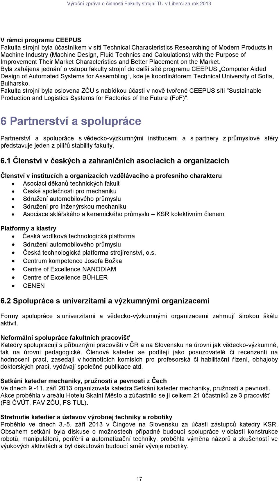 Byla zahájena jednání o vstupu fakulty strojní do další sítě programu CEEPUS Computer ided Design of utomated Systems for ssembling, kde je koordinátorem Technical University of Sofia, Bulharsko.