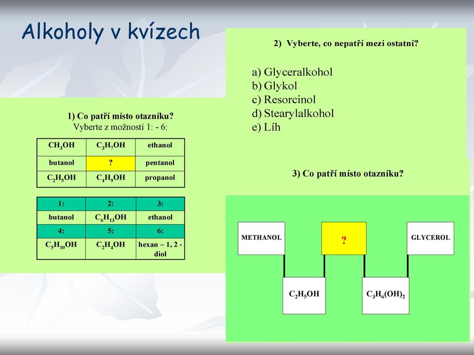 3 H 7 OH ethanol butanol C 2 H 5 OH? C 4 H 9 OH pentanol propanol 3) Co patří místo otazníku?