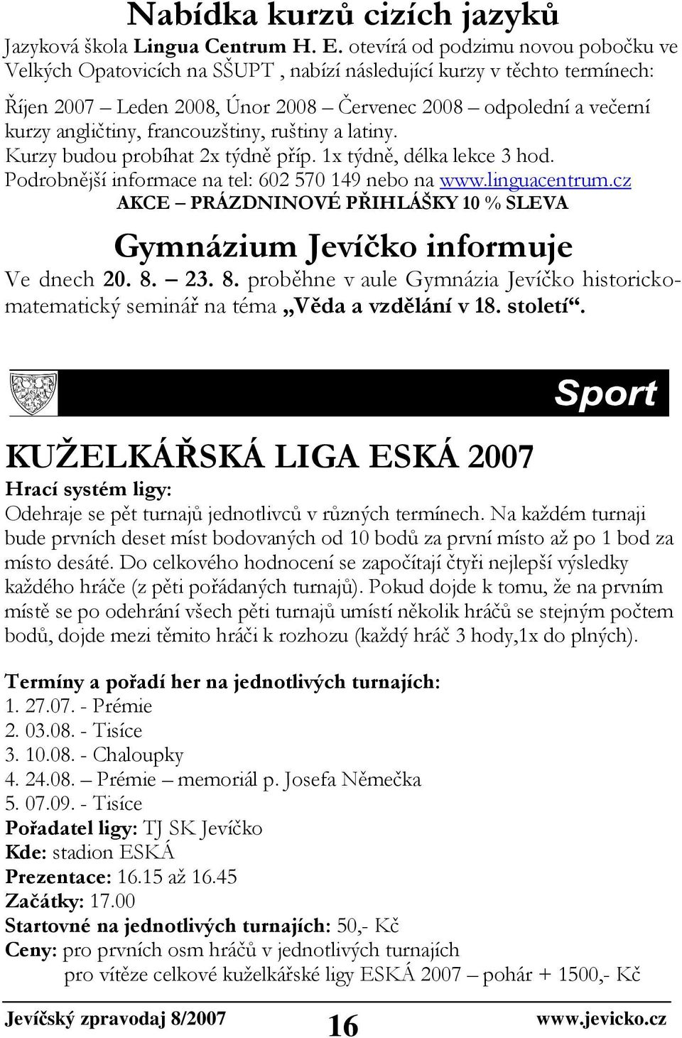 francouzštiny, ruštiny a latiny. Kurzy budou probíhat 2x týdně příp. 1x týdně, délka lekce 3 hod. Podrobnější informace na tel: 602 570 149 nebo na www.linguacentrum.