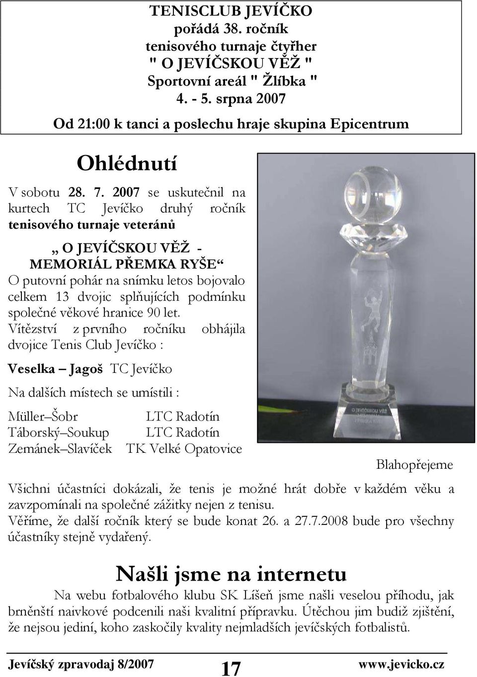 2007 se uskutečnil na kurtech TC Jevíčko druhý ročník tenisového turnaje veteránů O JEVÍČSKOU VĚŽ - MEMORIÁL PŘEMKA RYŠE O putovní pohár na snímku letos bojovalo celkem 13 dvojic splňujících podmínku