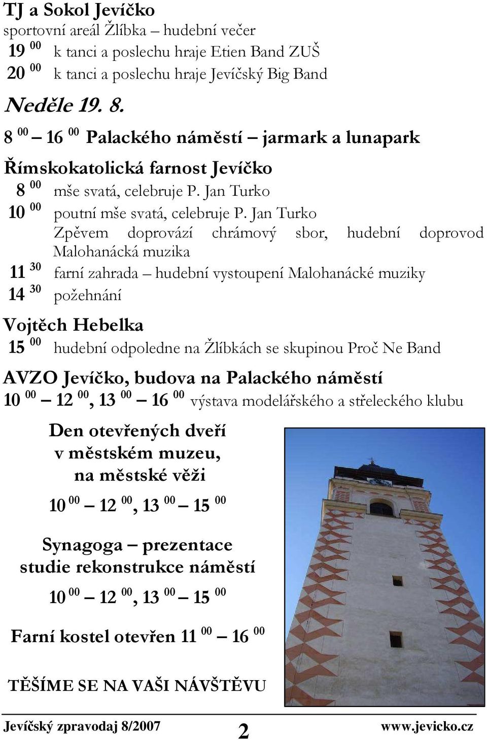 Jan Turko Zpěvem doprovází chrámový sbor, hudební doprovod Malohanácká muzika 11 30 farní zahrada hudební vystoupení Malohanácké muziky 14 30 požehnání Vojtěch Hebelka 15 00 hudební odpoledne na