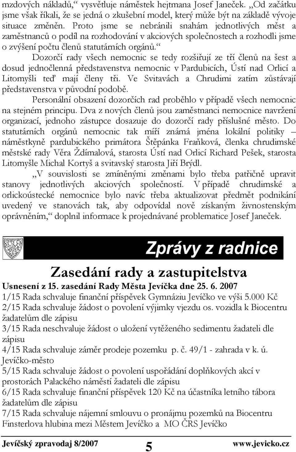 Dozorčí rady všech nemocnic se tedy rozšiřují ze tří členů na šest a dosud jednočlenná představenstva nemocnic v Pardubicích, Ústí nad Orlicí a Litomyšli teď mají členy tři.