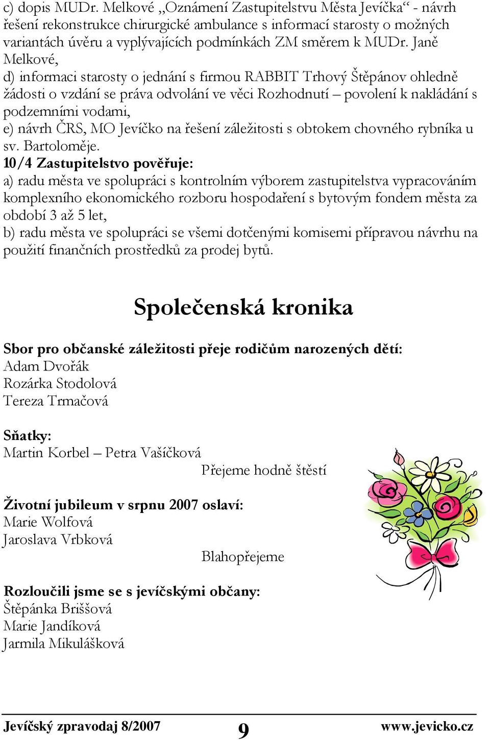 Janě Melkové, d) informaci starosty o jednání s firmou RABBIT Trhový Štěpánov ohledně žádosti o vzdání se práva odvolání ve věci Rozhodnutí povolení k nakládání s podzemními vodami, e) návrh ČRS, MO