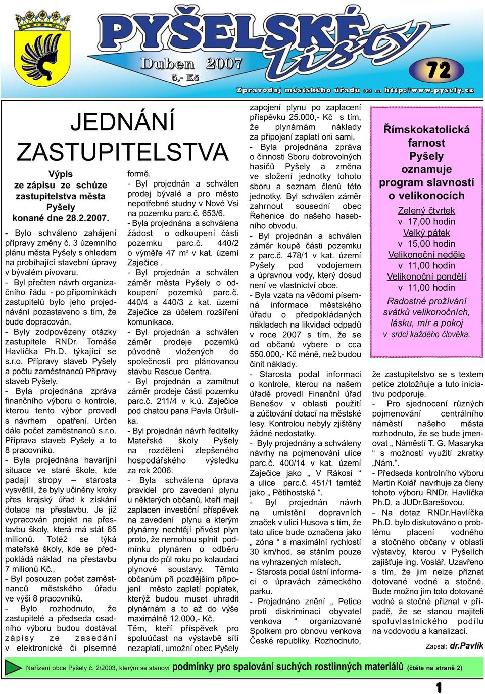 - Byl přečten návrh organizačního řádu - po připomínkách zastupitelů bylo jeho projednávání pozastaveno s tím, že bude dopracován. - Byly zodpovězeny otázky zastupitele RNDr. Tomáše Havlíčka Ph.D. týkající se s.