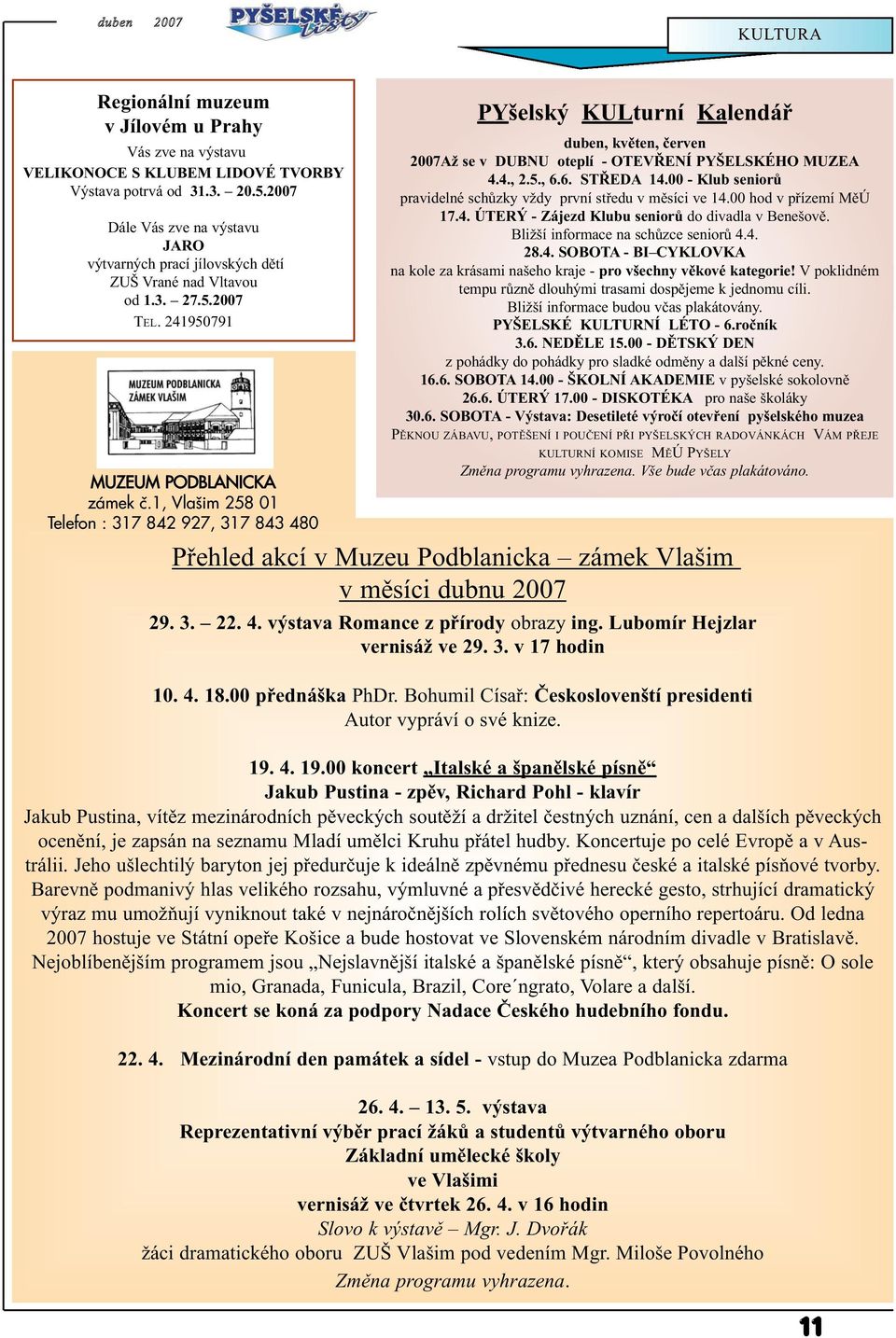 1, Vlašim 258 01 Telefon : 317 842 927, 317 843 480 PYšelský KULturní Kalendář duben, květen, červen 2007Až se v DUBNU oteplí - OTEVŘENÍ PYŠELSKÉHO MUZEA 4.4., 2.5., 6.6. STŘEDA 14.