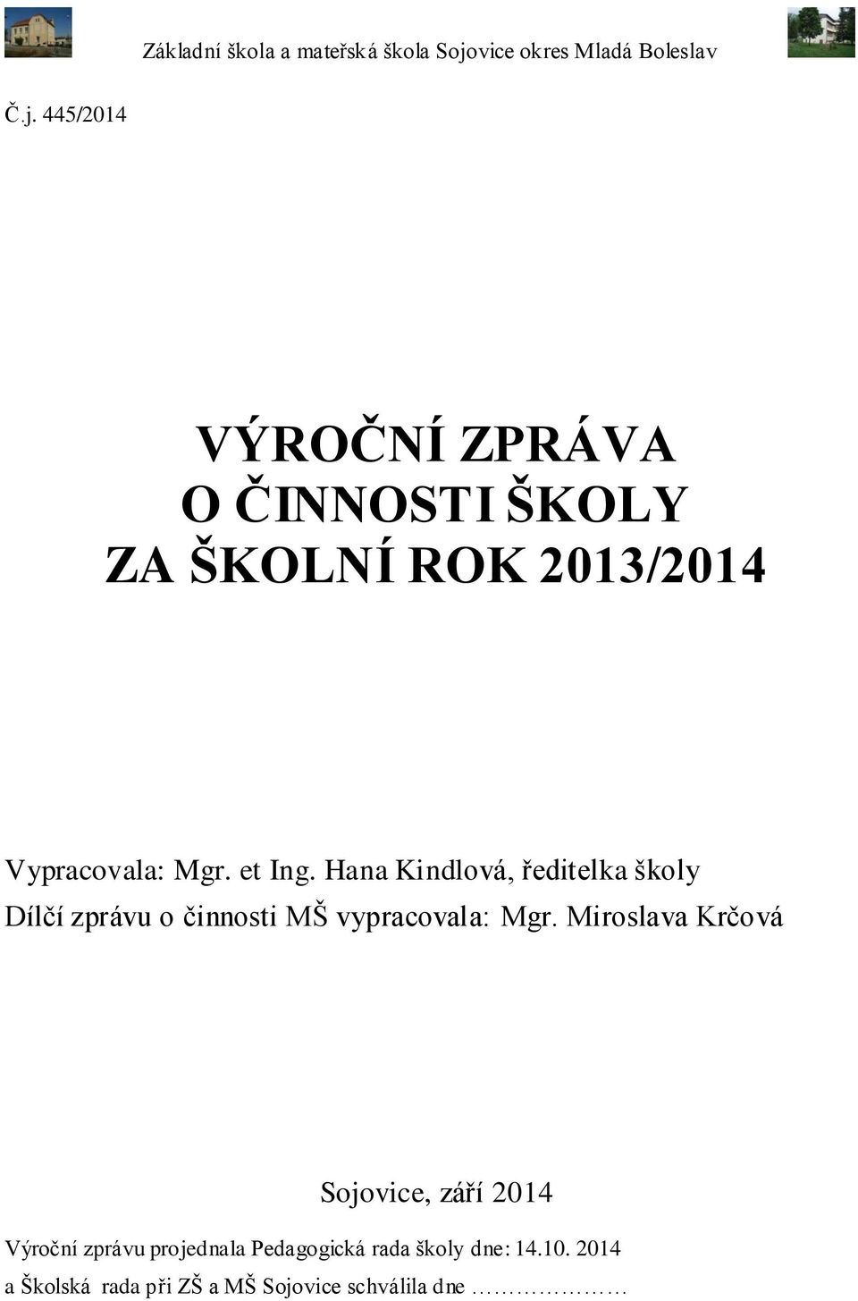 Hana Kindlová, ředitelka školy Dílčí zprávu o činnosti MŠ vypracovala: Mgr.