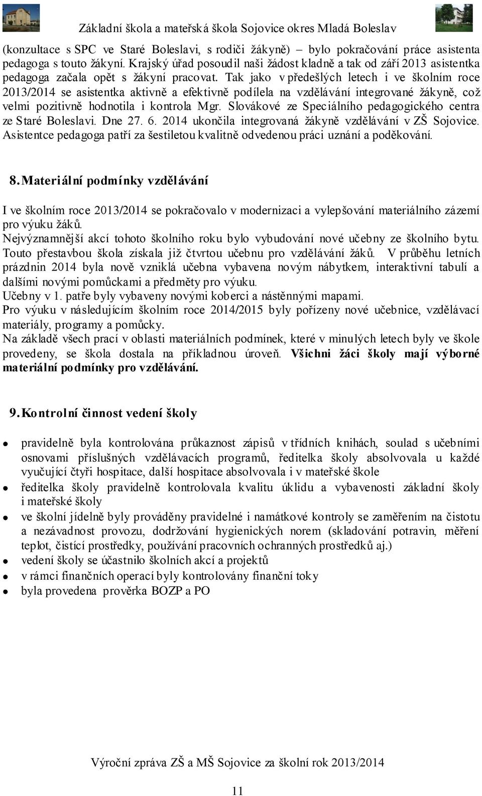 Tak jako v předešlých letech i ve školním roce 2013/2014 se asistentka aktivně a efektivně podílela na vzdělávání integrované žákyně, což velmi pozitivně hodnotila i kontrola Mgr.