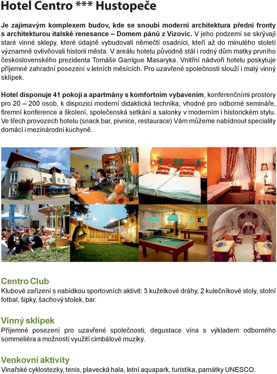 V areálu hotelu původně stál i rodný dům matky prvního československého prezidenta Tomáše Garrigue Masaryka. Vnitřní nádvoří hotelu poskytuje příjemné zahradní posezení v letních měsících.