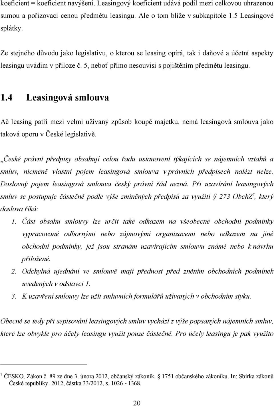 4 Leasingová smlouva Ač leasing patří mezi velmi užívaný způsob koupě majetku, nemá leasingová smlouva jako taková oporu v České legislativě.