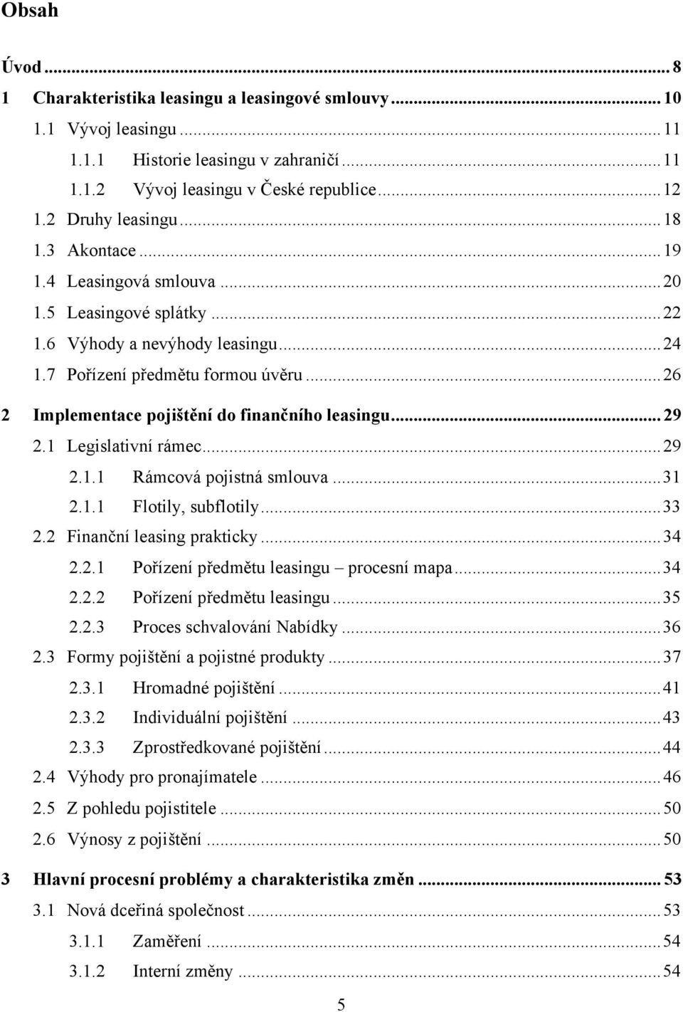 .. 26 2 Implementace pojištění do finančního leasingu... 29 2.1 Legislativní rámec... 29 2.1.1 Rámcová pojistná smlouva... 31 2.1.1 Flotily, subflotily... 33 2.2 Finanční leasing prakticky... 34 2.2.1 Pořízení předmětu leasingu procesní mapa.