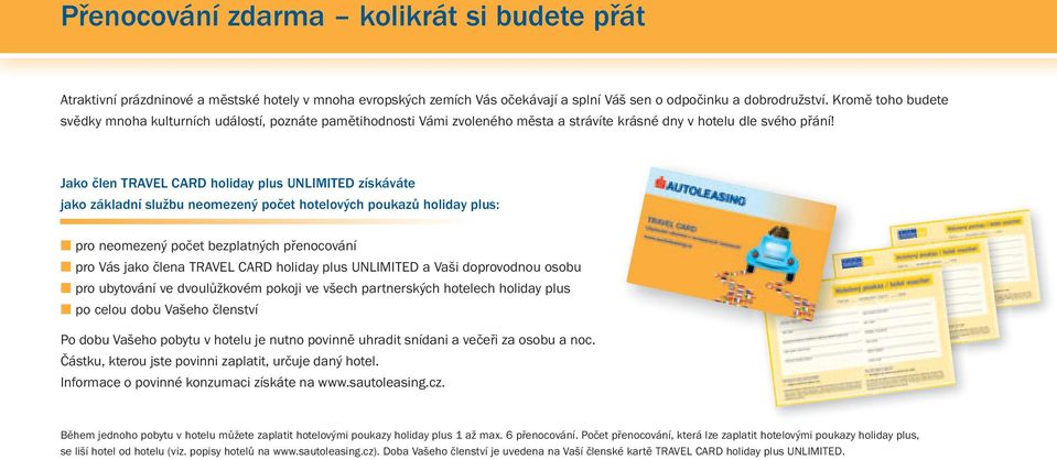 Jako člen TRAVEL CARD holiday plus UNLIMITED získáváte jako základní službu neomezený počet hotelových poukazů holiday plus: pro neomezený počet bezplatných přenocování pro Vás jako člena TRAVEL CARD