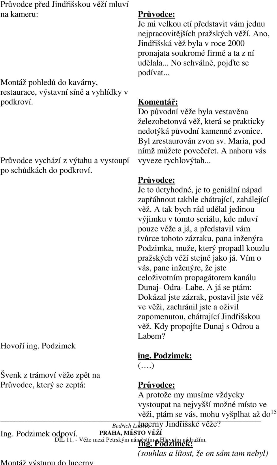 Ano, Jindřišská věž byla v roce 2000 pronajata soukromé firmě a ta z ní udělala... No schválně, pojďte se podívat.