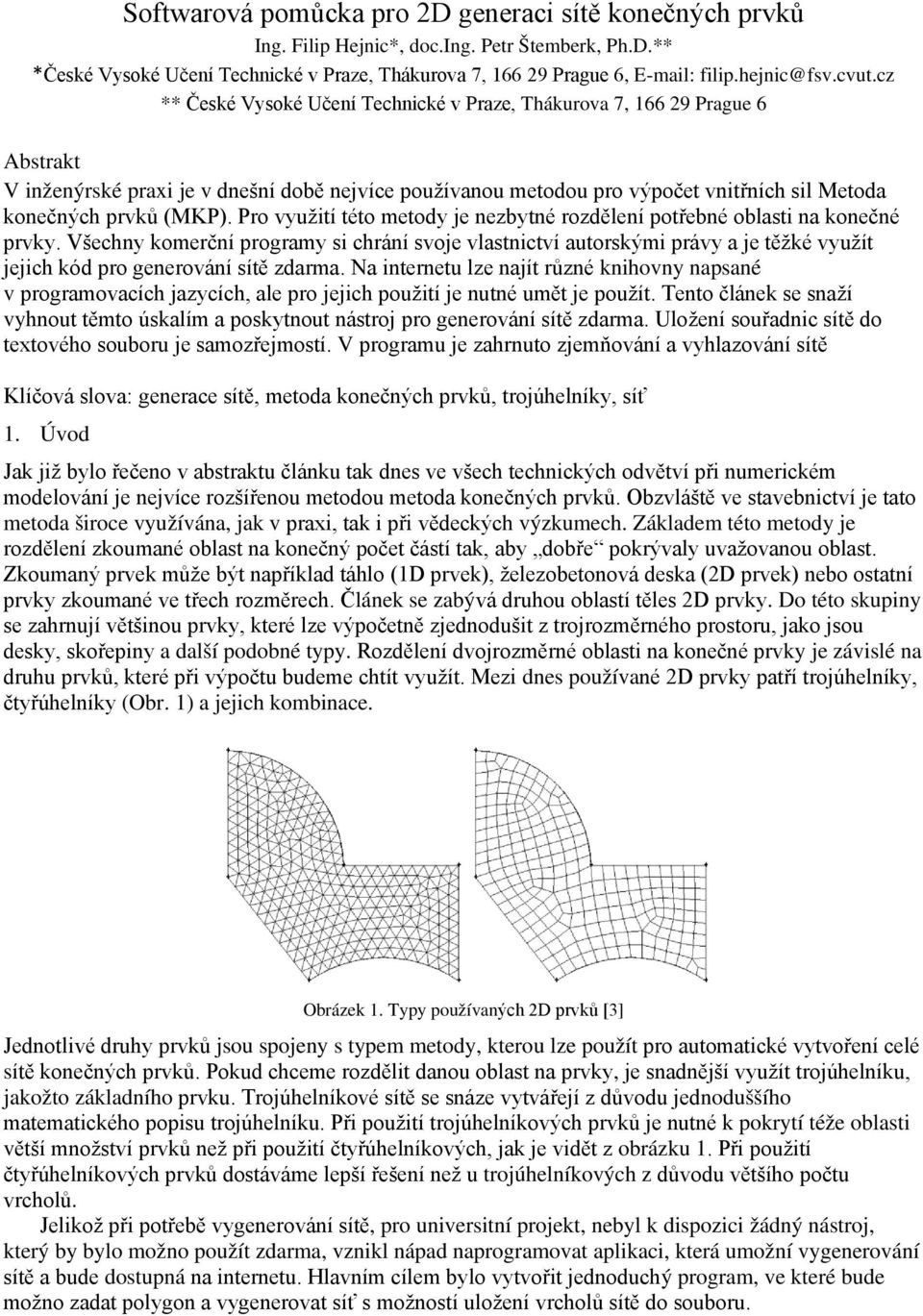 cz ** České Vysoké Učení Technické v Praze, Thákurova 7, 166 29 Prague 6 Abstrakt V inženýrské praxi je v dnešní době nejvíce používanou metodou pro výpočet vnitřních sil Metoda konečných prvků (MKP).