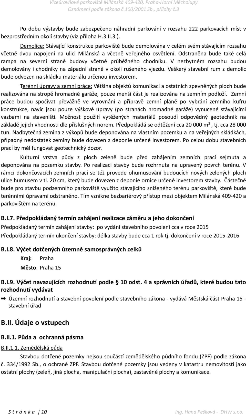 Odstraněna bude také celá rampa na severní straně budovy včetně průběžného chodníku. V nezbytném rozsahu budou demolovány i chodníky na západní straně v okolí rušeného vjezdu.