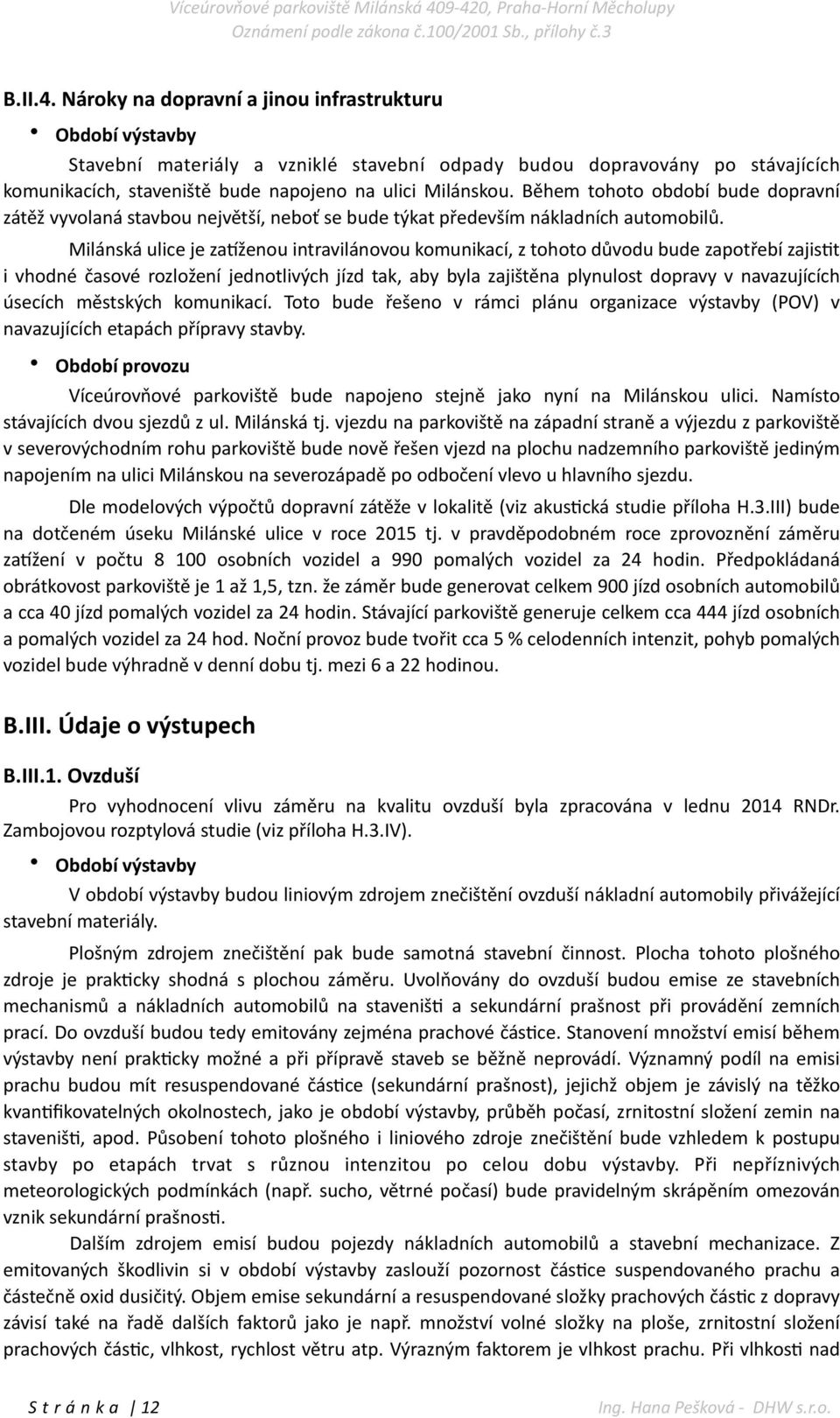 Během tohoto období bude dopravní zátěž vyvolaná stavbou největší, neboť se bude týkat především nákladních automobilů.